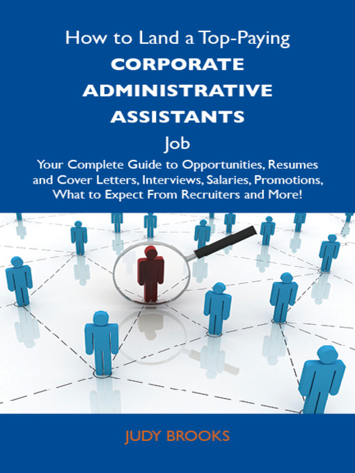 Title details for How to Land a Top-Paying Corporate administrative assistants Job: Your Complete Guide to Opportunities, Resumes and Cover Letters, Interviews, Salaries, Promotions, What to Expect From Recruiters and More by Judy Brooks - Available